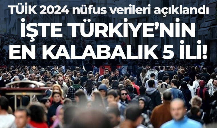 İstanbul, Ankara, İzmir… TÜİK 2024 nüfus verileri açıklandı: İşte 2024’ün en kalabalık 5 ili!