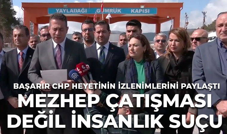 CHP’li Başarır; izlenimlerini paylaştı