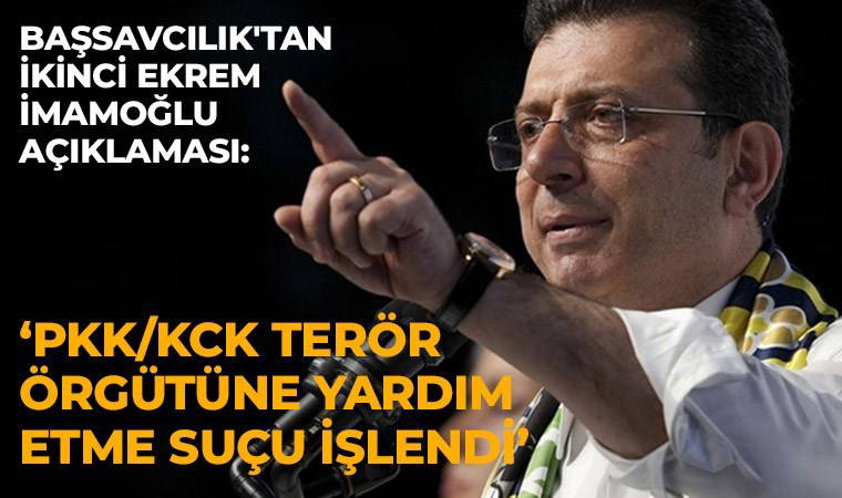 Başsavcılık'tan ikinci 'Ekrem İmamoğlu' açıklaması: 'PKK/KCK terör örgütüne yardım etme suçu işlendi'