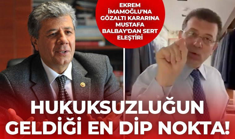 Ekrem İmamoğlu'na gözaltı kararına Mustafa Balbay'dan sert eleştiri: Hukuksuzluğun geldiği en dip nokta!