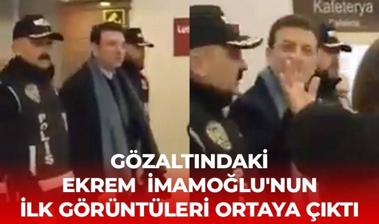 Gözaltındaki Ekrem İmamoğlu'nun ilk görüntüleri ortaya çıktı