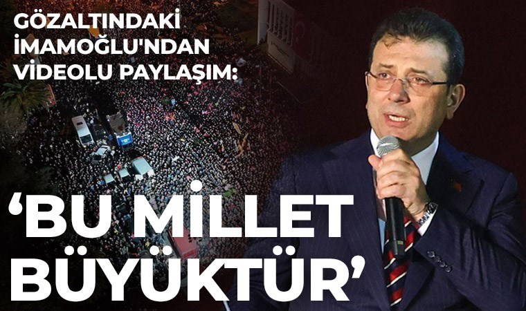 Gözaltındaki İmamoğlu'ndan videolu paylaşım: 'Bu millet büyüktür'