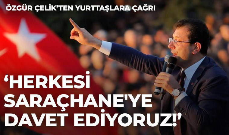 Ekrem İmamoğlu'na gözaltı... Özgür Çelik: 'Herkesi Saraçhane'ye davet ediyoruz!'
