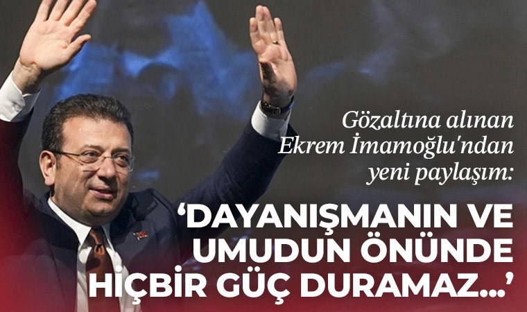 Gözaltına alınan Ekrem İmamoğlu'ndan yeni paylaşım: 'Dayanışmanın ve umudun önünde hiçbir güç duramaz...'