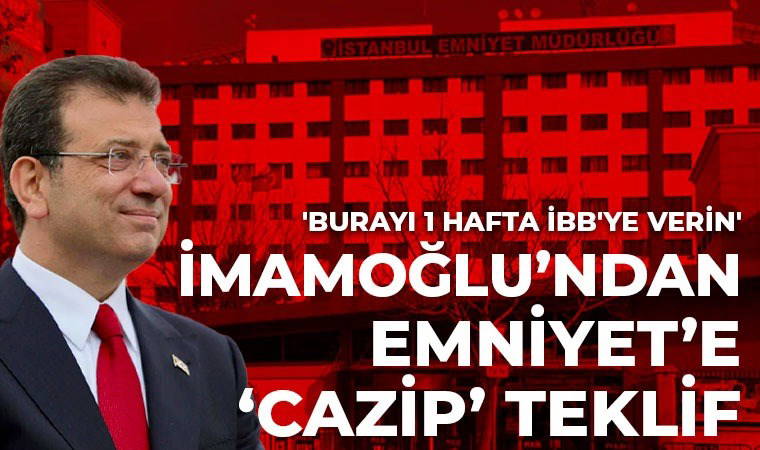 İmamoğlu'ndan Emniyet'e cazip teklif: 'Burayı 1 hafta İBB’ye verin'