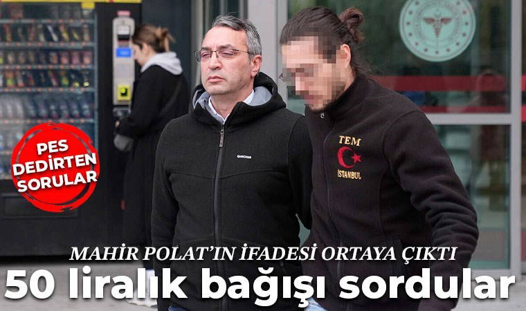 Mahir Polat'ın ifadesi ortaya çıktı: Polat'a 50-100 liralık bağışları sordular!