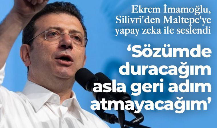 İmamoğlu, Silivri'den Maltepe'ye yapay zeka ile seslendi: Sözümde duracağım asla geri adım atmayacağım