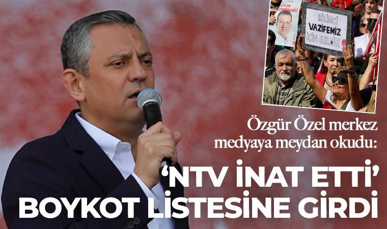 Özgür Özel merkez medyaya meydan okudu: 'NTV inat etti' boykot listesine girdi