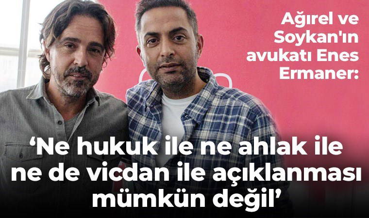 Ağırel ve Soykan'ın avukatı Enes Ermaner: 'Bu gözaltı işleminin ne hukuk ile ne ahlak ile ne de vicdan ile açıklanması mümkün'