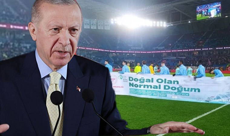 Erdoğan 'normal doğum' pankartına sahip çıktı: 'Sizi niçin bu kadar rahatsız ediyor'