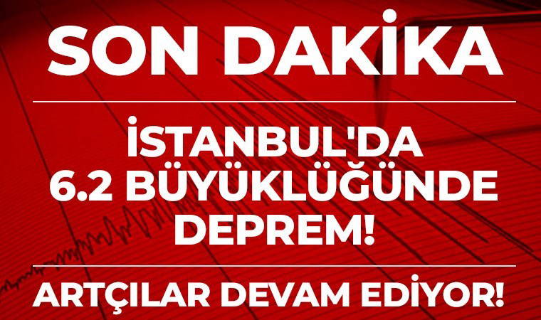 Son Dakika... İstanbul'da 6.2 büyüklüğünde deprem!