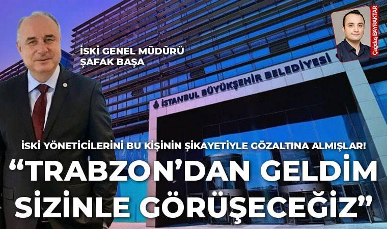 İSKİ yöneticileri bu ismin şikayetiyle gözaltında: 'Saat 17.00’ye kadar almazsanız, sizinle görüşeceğiz'