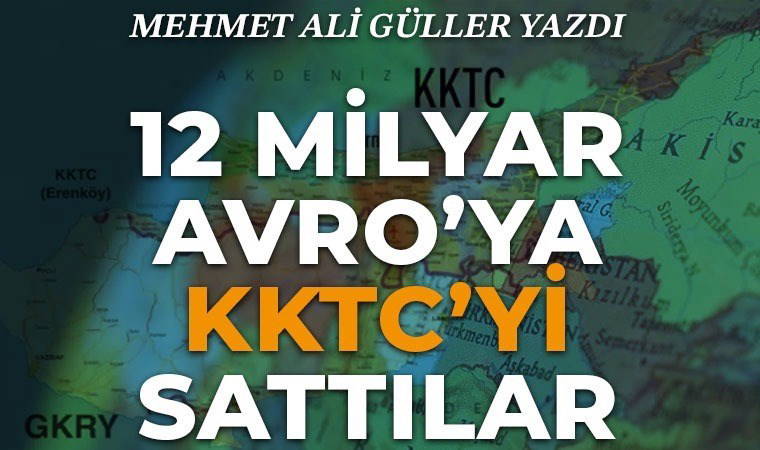 12 milyar Avro’ya KKTC’yi sattılar