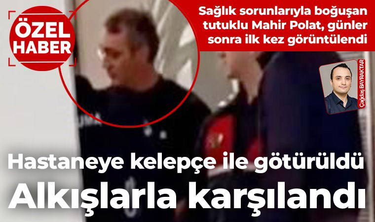 Mahir Polat günler sonra ilk kez görüntülendi! Kelepçe ile götürüldüğü hastanede alkışlarla karşılandı