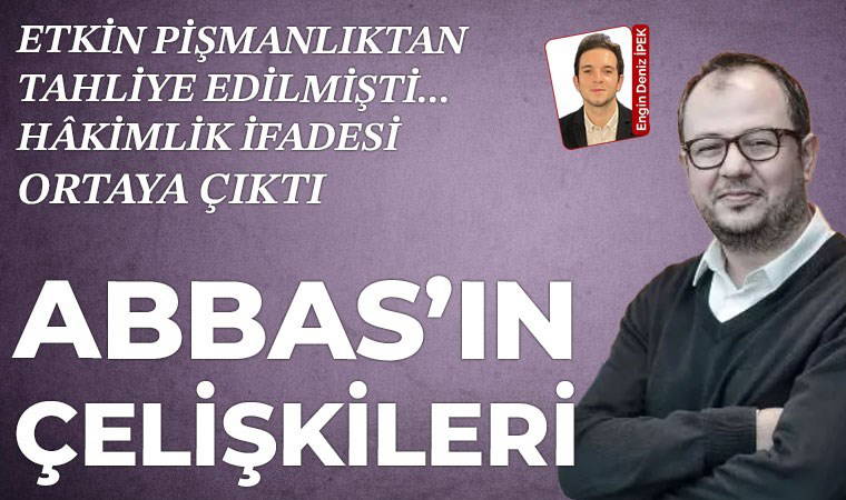 Abbas’ın hâkimlik ifadesi ortaya çıktı