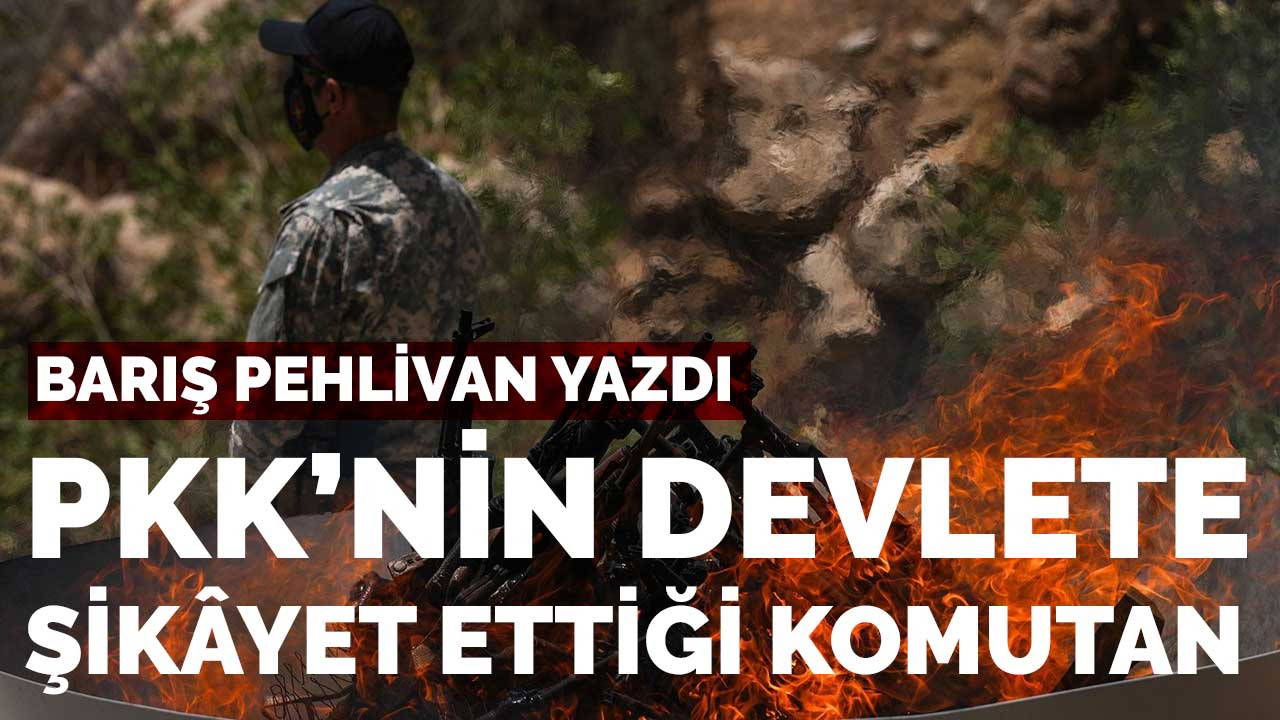 PKK’nin şikâyet ettiği komutan