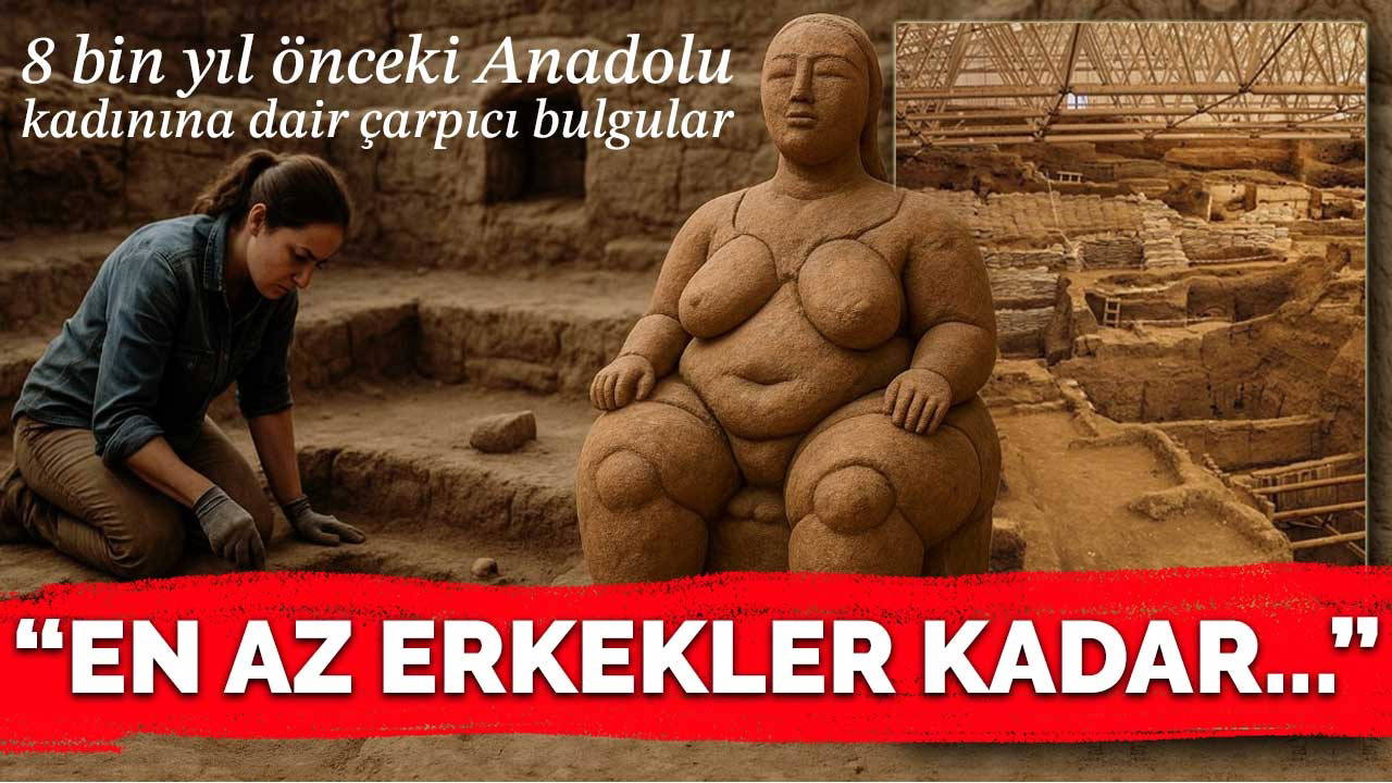 8 bin yıl önceki Anadolu kadınına dair çarpıcı bulgu!