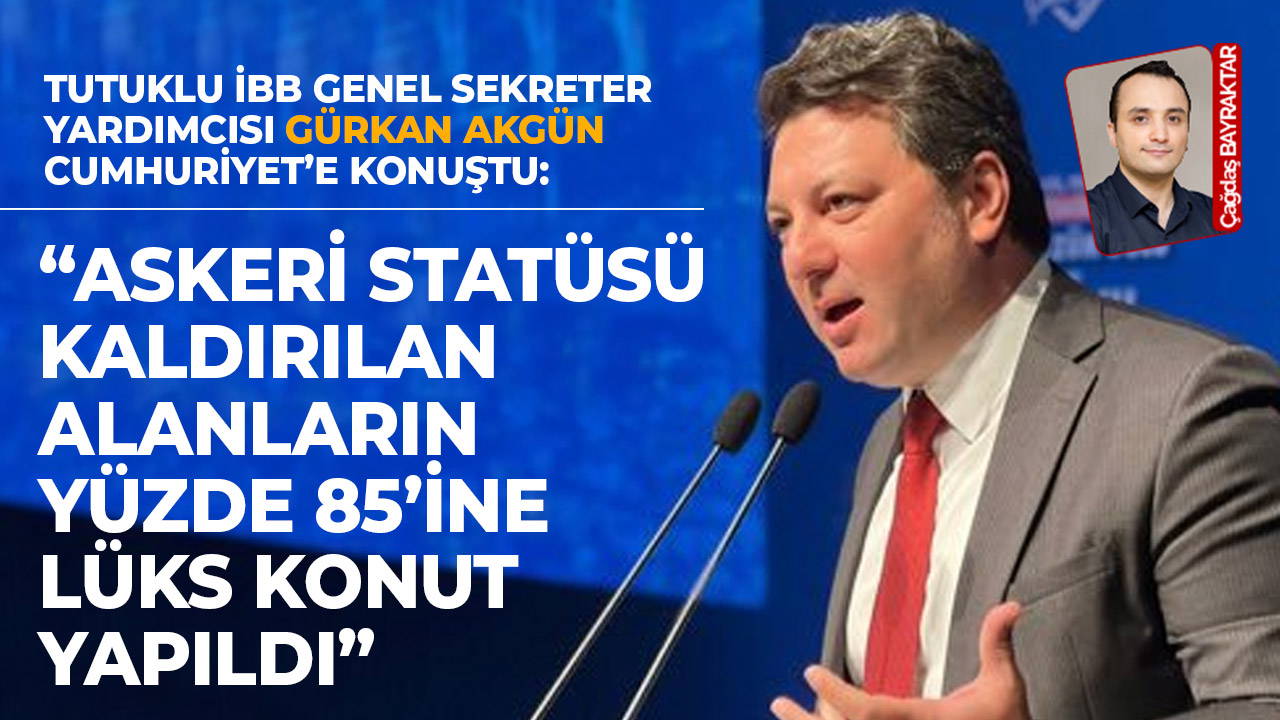 Tutuklu İBB Genel Sekreter Yardımcısı Akgün: 15 Temmuz sonrası rant hız kazandı