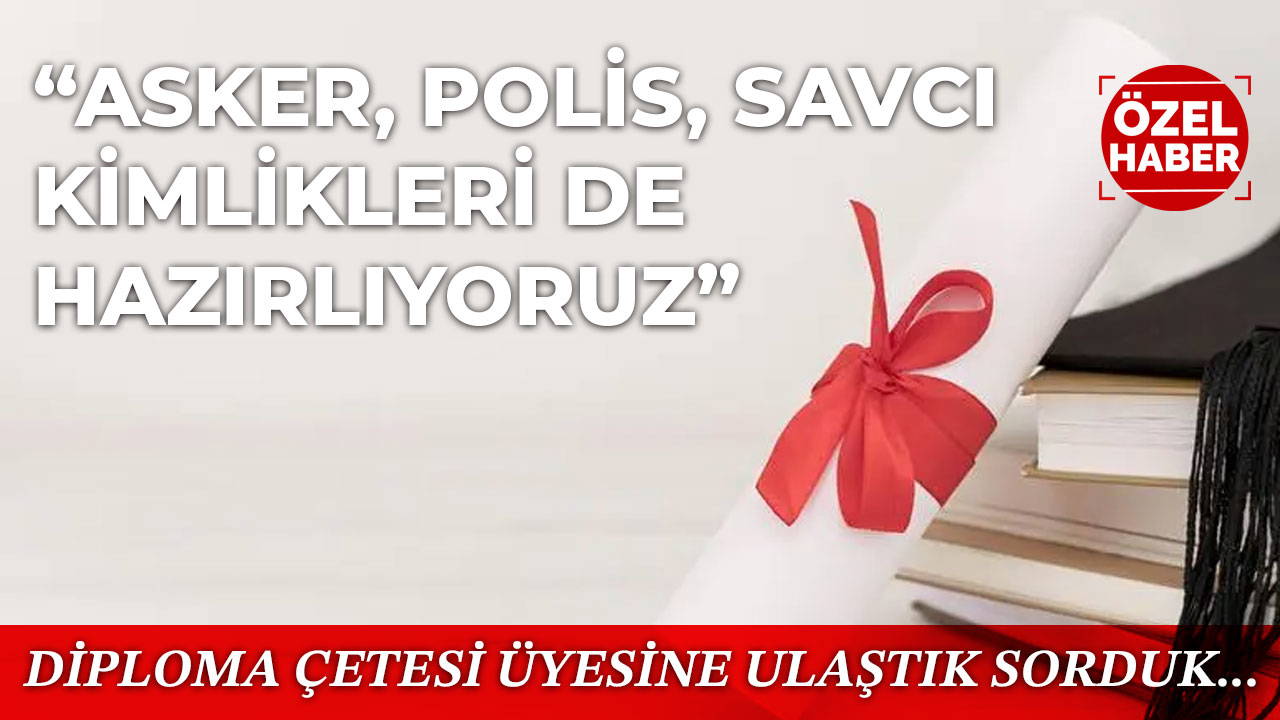 Sahte diploma çetesi üyesi: 'Asker, polis, savcı, engelli raporu da hazırlıyoruz'