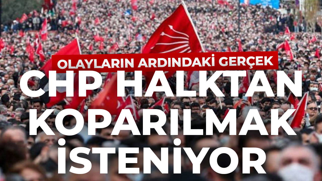 CHP halktan koparılmak isteniyor