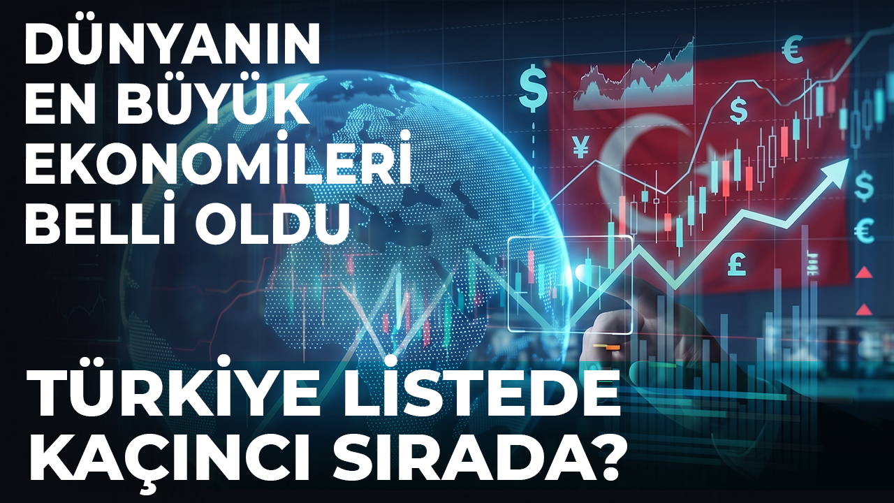 Dünyanın en büyük ekonomileri belli oldu: Türkiye listede kaçıncı sırada?