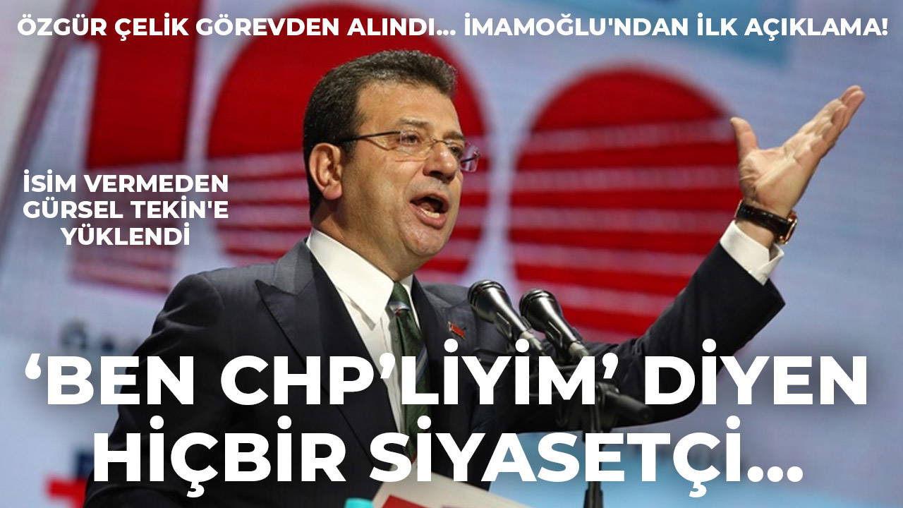 Özgür Çelik görevden alındı... İmamoğlu'ndan ilk açıklama! İsim vermeden Gürsel Tekin'e yüklendi: 'Ben CHP'liyim' diyen hiçbir siyasetçi...