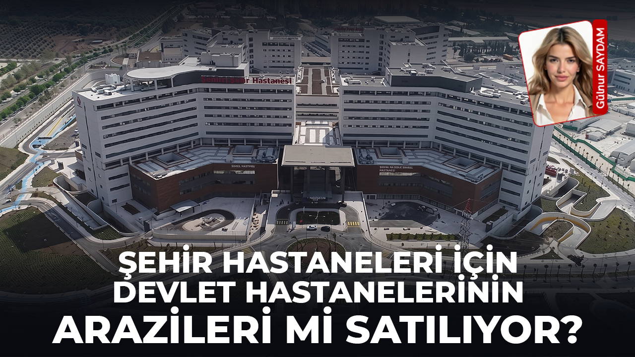 Şehir hastanelerini finanse etmek için devlet hastaneleri satılıyor