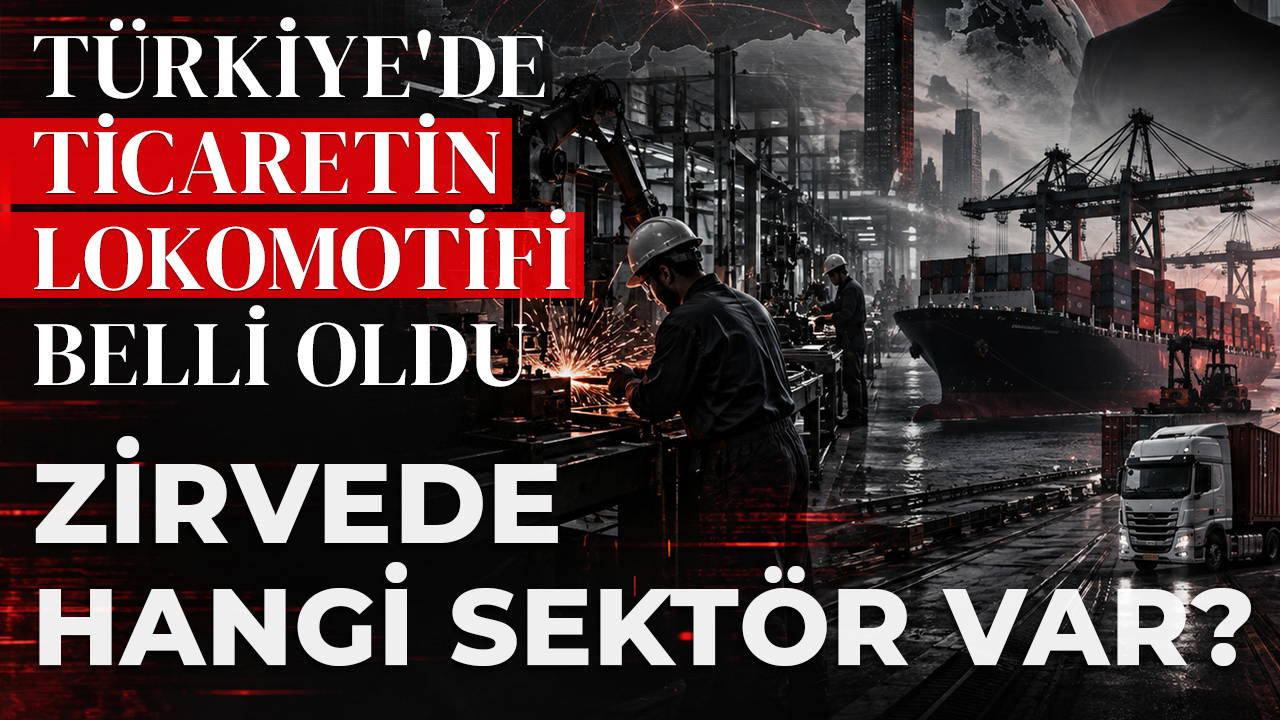 Türkiye'de dış ticaretin lokomotifi belli oldu
