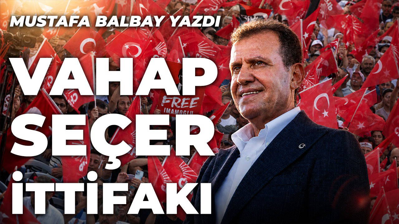 Vahap Seçer ittifakı!
