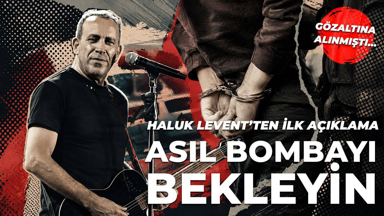 Haluk Levent'ten ilk açıklama: 'Asıl bombayı bekleyin!'