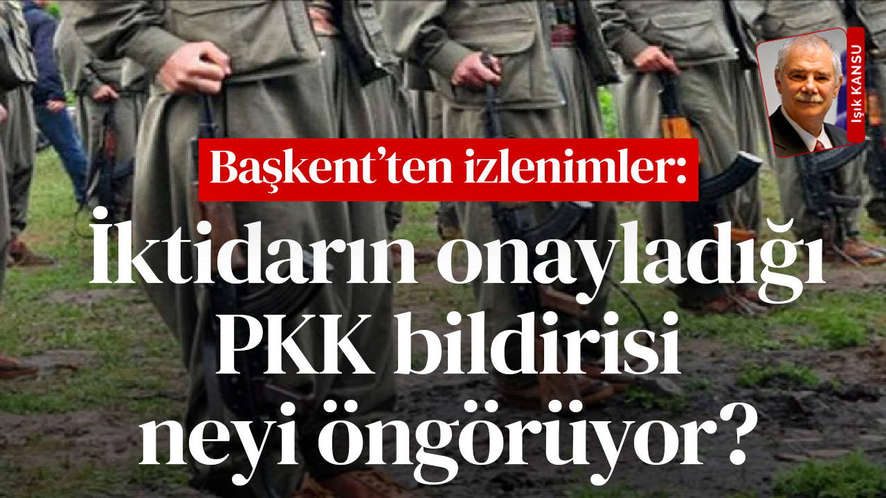 Başkent'ten izlenimler: İktidarın onayladığı PKK bildirisi neyi öngörüyor?