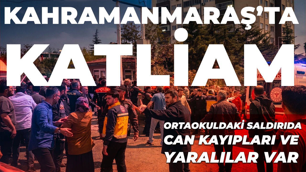 Kahramanmaraş'ta okulda kanlı saldırı