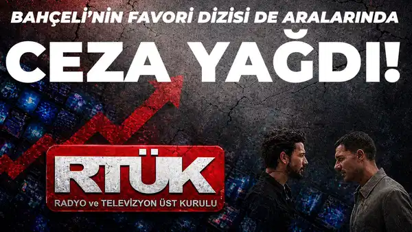 RTÜK’ten kanal ve dijital platformlara ceza yağdı: Bahçeli’nin favori dizisi de nasibini aldı!
