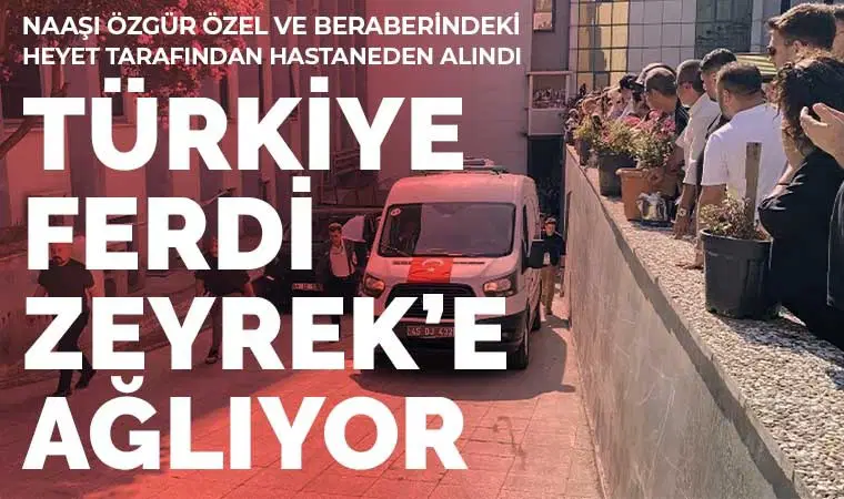 Ferdi Zeyrek'e veda: Naaşı, Özgür Özel ve beraberindekilerce hastaneden alındı