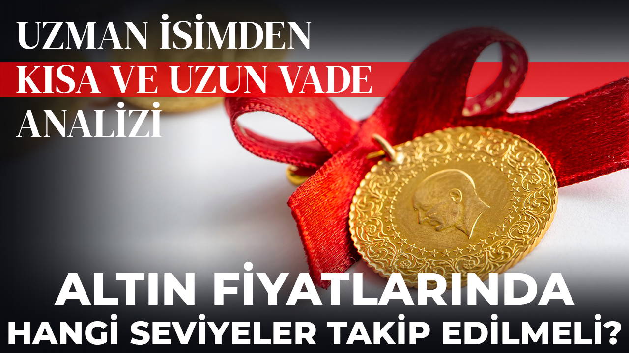 Altın fiyatlarında hangi seviyeler takip edilmeli? Uzman isimden kısa ve uzun vade analizi...