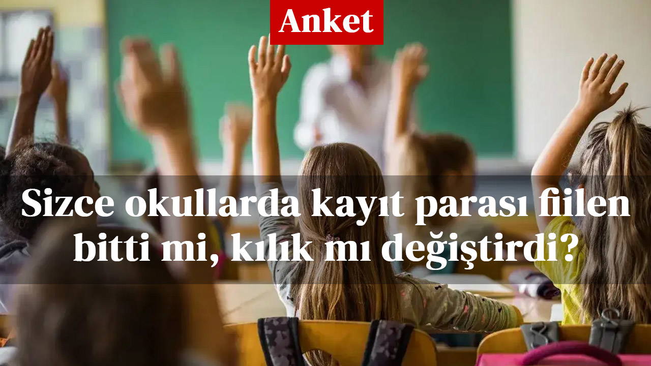 Sizce okullarda kayıt parası fiilen bitti mi, kılık mı değiştirdi?