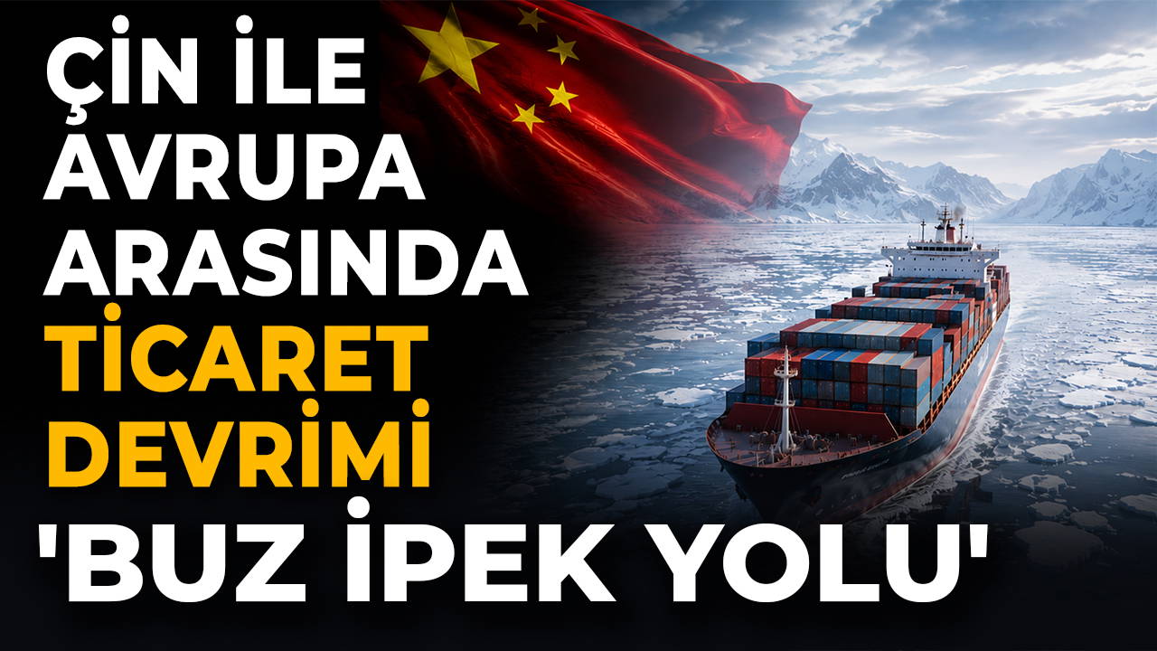 Çin ile Avrupa arasında ticaret devrimi: 'Buz İpek Yolu'