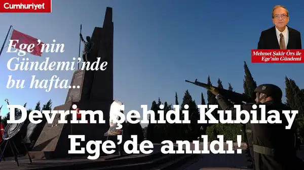 Ege’nin Gündemi’nde bu hafta: Devrim Şehidi Kubilay Ege’de anıldı!