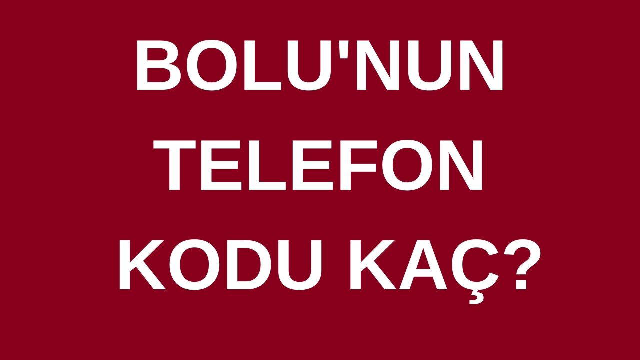 Bolu’nun telefon kodu kaç? Bolu’nun alan kodu kaç?