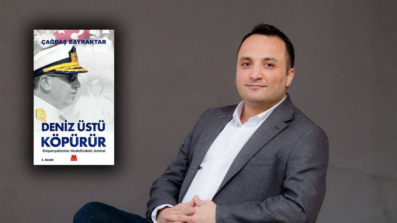Çağdaş Bayraktar'dan 'Deniz Üstü Köpürür: Emperyalizmin Hedefindeki Amiral’