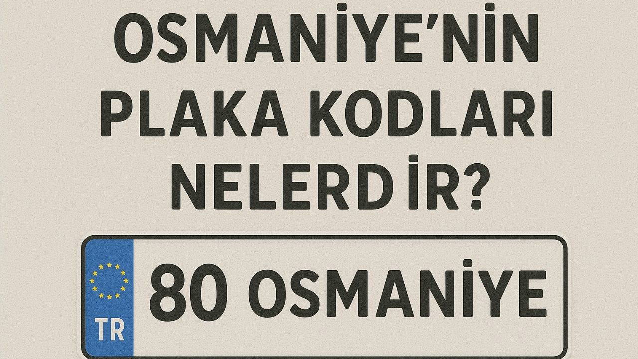 Osmaniye'nin plaka kodu ne? Osmaniye'nin plaka numarası kaç? Osmaniye ve ilçelerinin plaka harfleri...