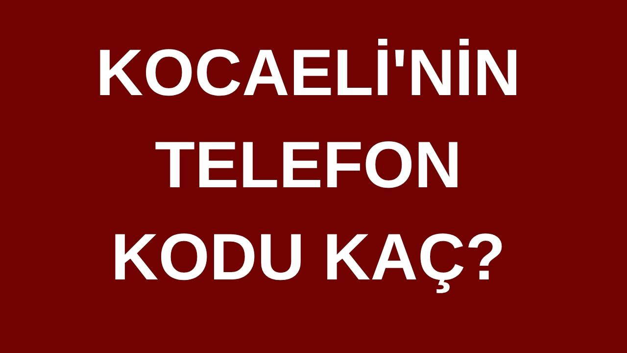 Kocaeli’nin telefon kodu kaç? Kocaeli’nin alan kodu kaç?