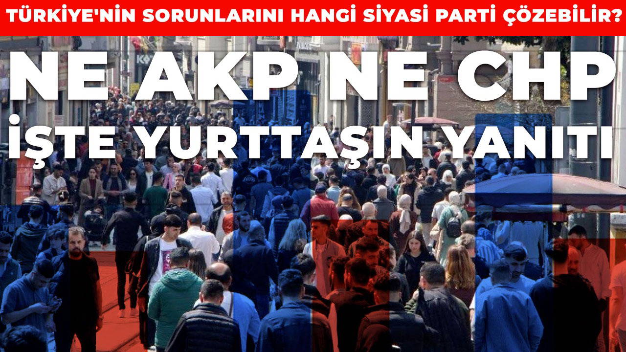 'Türkiye’nin sorunlarını kim çözer?' Ankette dikkat çeken sonuçlar!