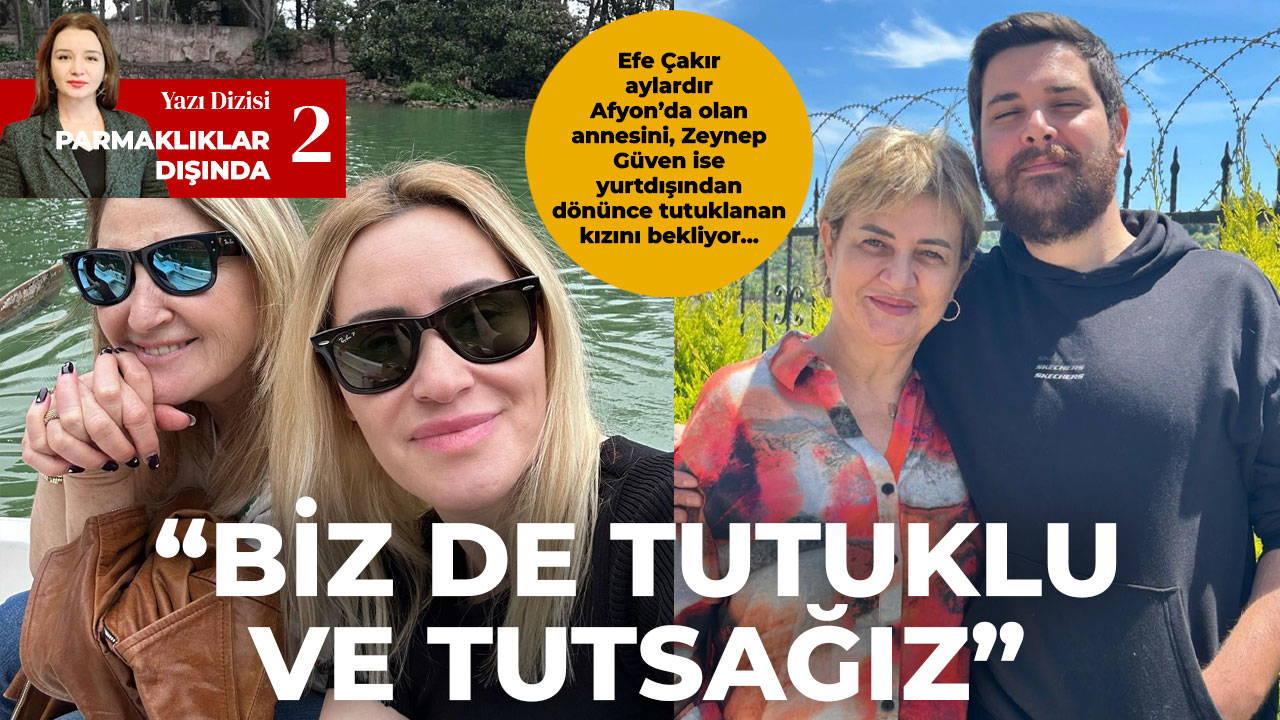 Çakır aylardır Afyon’da olan annesini, Güven ise yurtdışından dönünce tutuklanan kızını bekliyor... ‘Biz de tutuklu ve tutsağız’