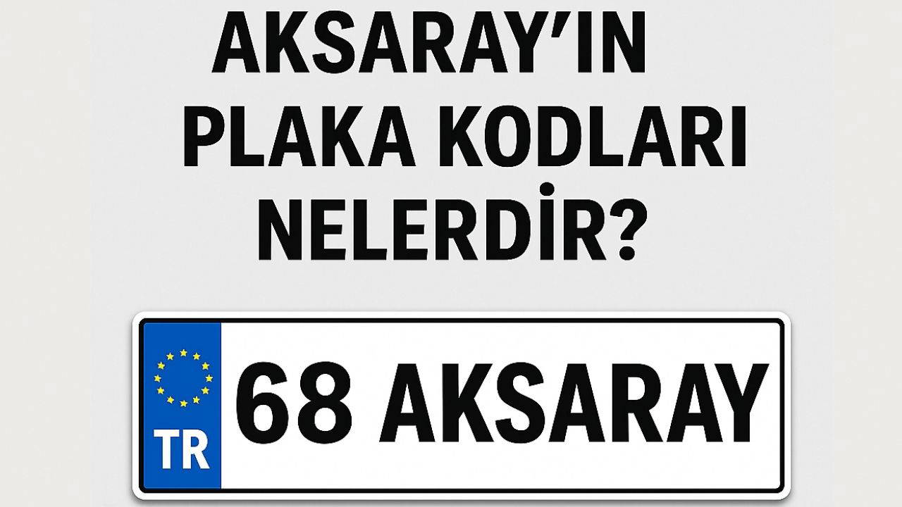 Aksaray'ın plaka kodu ne? Aksaray'ın plaka numarası kaç? Aksaray ve ilçelerinin plaka harfleri...