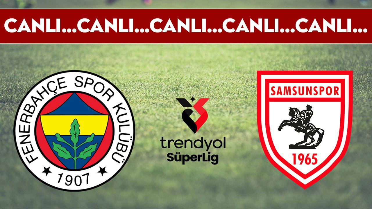 CANLI YAYIN: Fenerbahçe - Samsunspor | CANLI ANLATIM: Trendyol Süper Lig 25. hafta karşılaşması