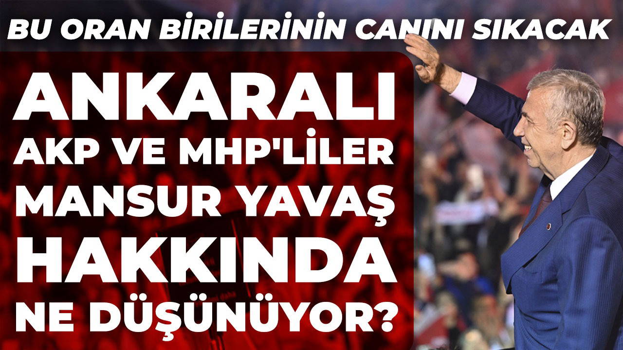 Bu oran birilerinin 'canını' sıkacak: Ankaralı AKP ve MHP'liler Mansur Yavaş hakkında ne düşünüyor?