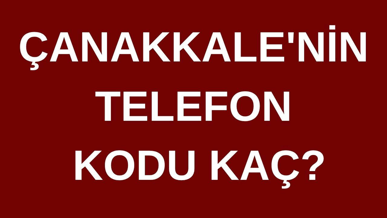 Çanakkale’nin telefon kodu kaç? Çanakkale’nin alan kodu kaç?
