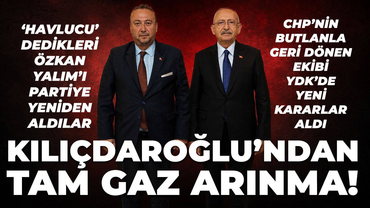 Son Dakika... Kılıçdaroğlu yönetiminin YDK'sinden ilk karar: Bütün ihraçlar durduruldu, 'havlucu' dedikleri Özkan Yalım partiye geri alındı
