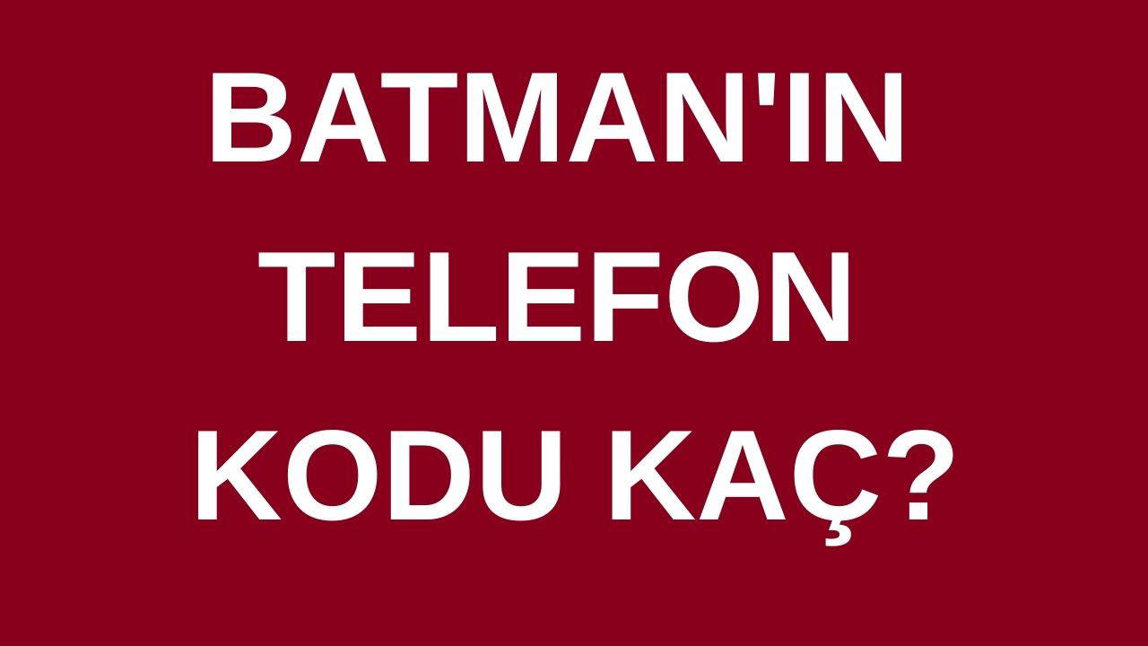 Batman’ın telefon kodu kaç? Batman’ın alan kodu kaç?